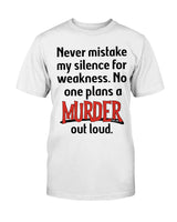 Never mistake my silence for weakness. No one plans a Murder out loud Gildan Cotton T-Shirt