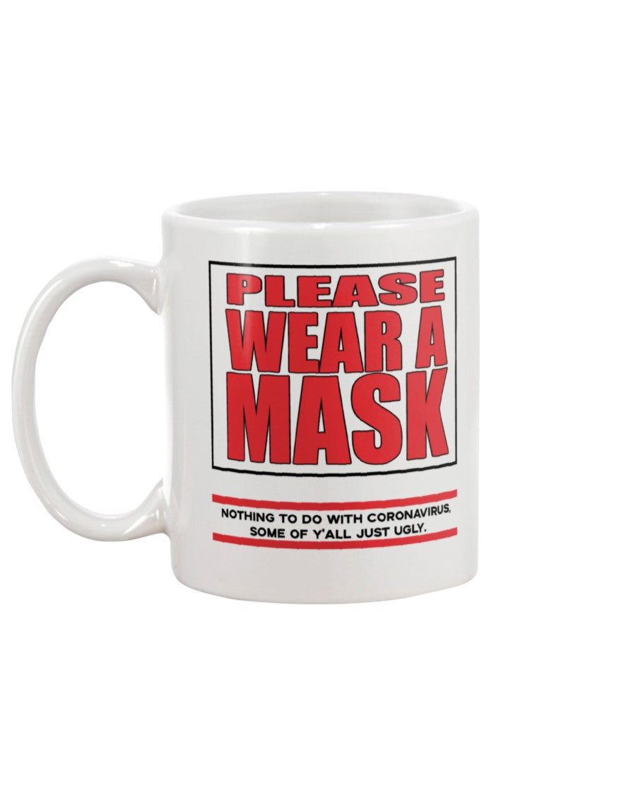 PLEASE WEAR A MASK Nothing to do with Coronavirus some of y'all just ugly. coffee mug or shirt