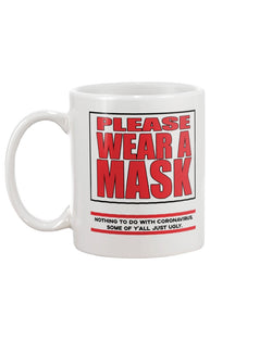 PLEASE WEAR A MASK Nothing to do with Coronavirus some of y'all just ugly. coffee mug or shirt