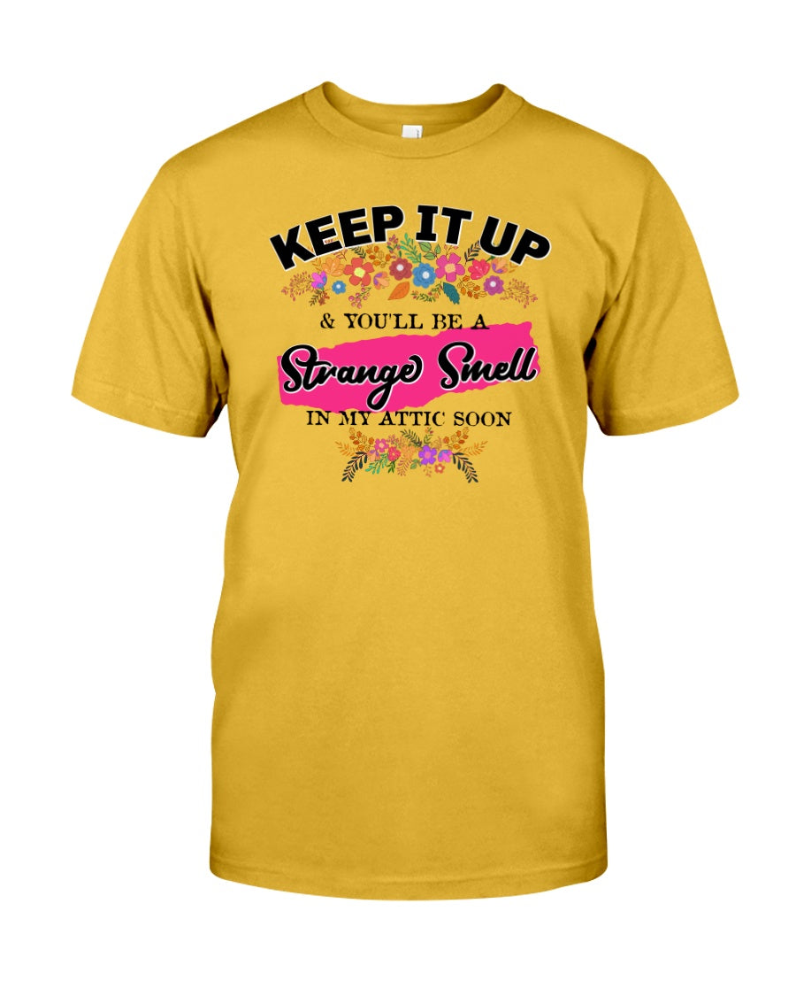 Keep it up & You'll be a Strange Smell in my Attic Soon 15 ounce mug or shirts available