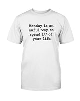 Monday is an awful way to spend 1/7 of your life. coffee mug or shirt