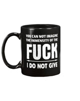 You can not imagine the immensity of the F*ck I DO NOT GIVE coffee mug 15oz Mug xxx