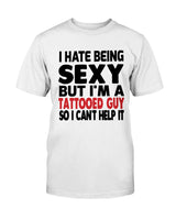 I hate being sexy but I'm a tattooed guy so I can't help it Gildan Cotton T-Shirt