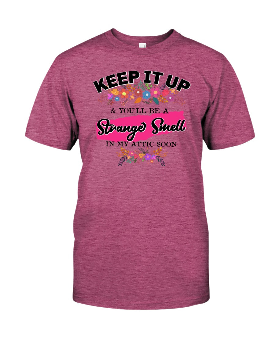 Keep it up & You'll be a Strange Smell in my Attic Soon 15 ounce mug or shirts available