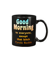 Good Morning to everyone but that bitch Carole Baskin coffee mug15oz Mug