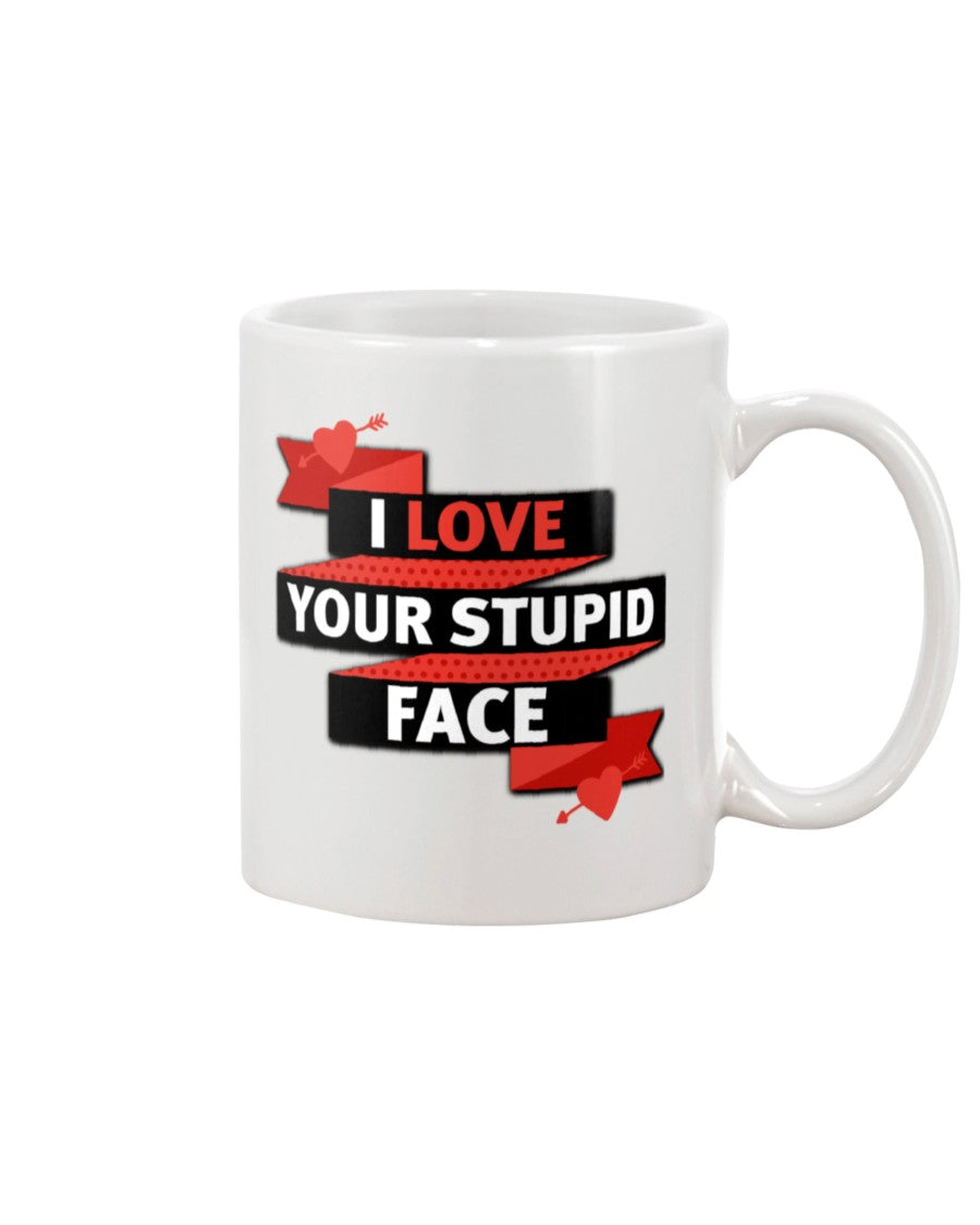 I LOVE YOUR STUPID FACE MUG 15OZ.