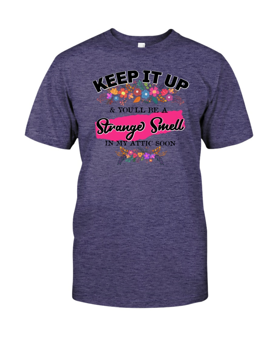 Keep it up & You'll be a Strange Smell in my Attic Soon 15 ounce mug or shirts available