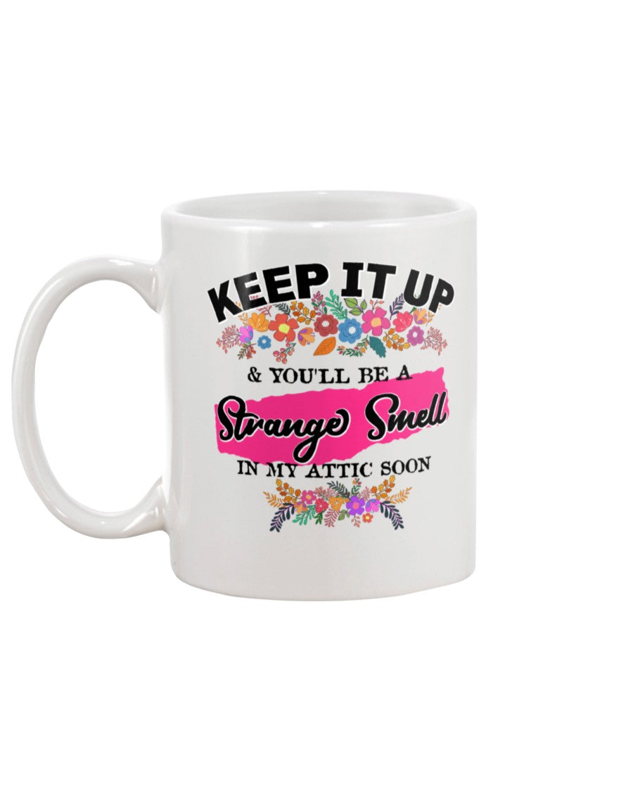 Keep it up & You'll be a Strange Smell in my Attic Soon 15 ounce mug or shirts available