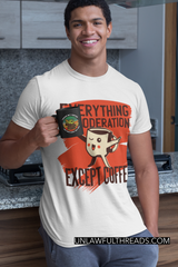 Everything in moderation Except Coffee coffee shirts and mugs available