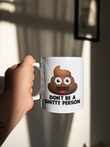 Don't be a shitty person coffee mug 15oz Ceramic Mug