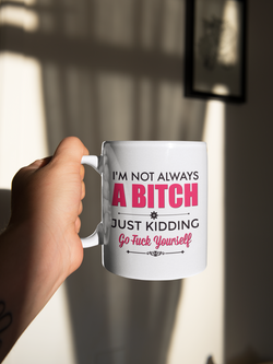 I'm not always a Bitch.. JK Go F*ck yourself original 15 oz. mug