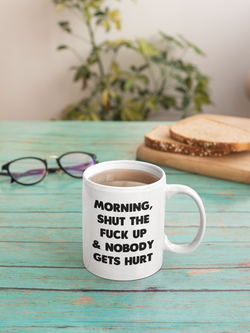 MORNING, SHUT THE FUCK UP AND NOBODY GETS HURT  15oz Ceramic Mug