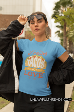 I Need Tacos Not Love  ~ shirts and available