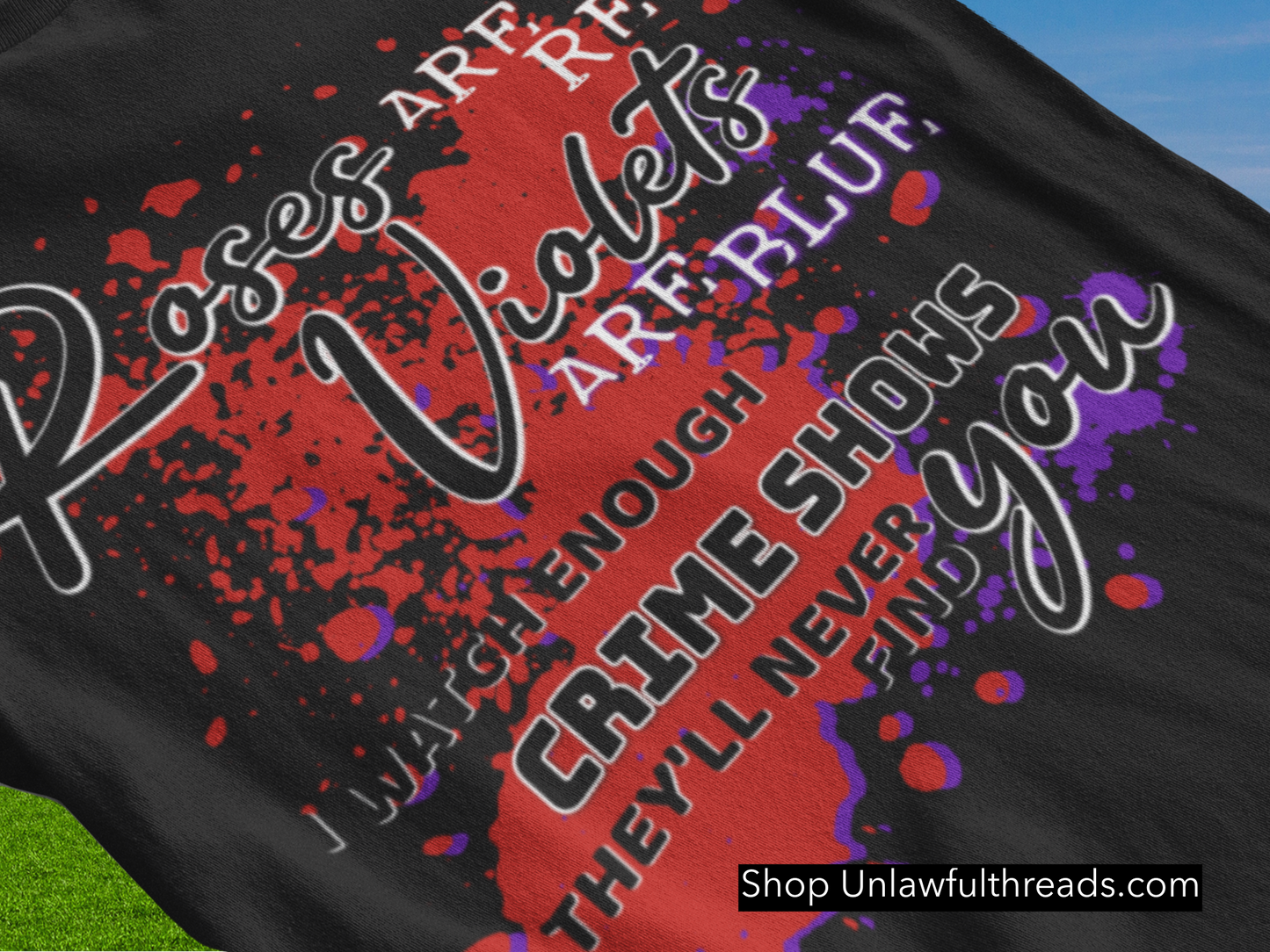 Roses are red Violets are blue  I watch Enough Crime Shows They'll Never Find You 15 ounce coffee mugs or 100% cotton shirts available