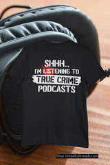 Shhh... I'm listening to True Crime Podcasts  classic cotton shirts m/f cuts